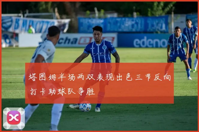 塔图姆半场两双表现出色三节反向打卡助球队争胜